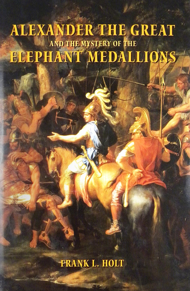 Item #7105 ALEXANDER THE GREAT AND THE MYSTERY OF THE ELEPHANT MEDALLIONS. Frank L. Holt.
