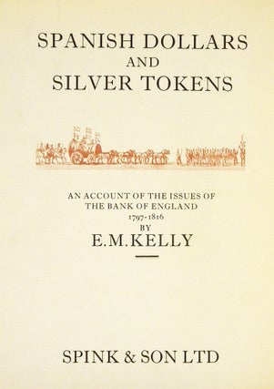 Item #773 SPANISH DOLLARS AND SILVER TOKENS: AN ACCOUNT OF THE ISSUES OF THE BANK OF ENGLAND,...