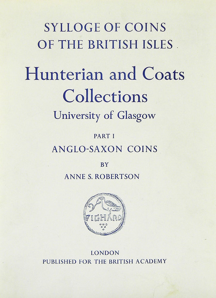 Item #798 SYLLOGE OF COINS OF THE BRITISH ISLES. 2: HUNTERIAN AND COATS COLLECTIONS UNIVERSITY OF GLASGOW. PART I: ANGLO-SAXON COINS. Sylloge of Coins of the British Isles.