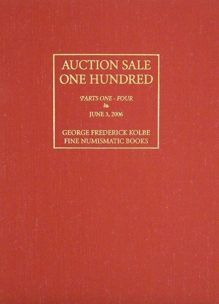 Item #949 AUCTION SALE 100, PARTS ONE-FOUR. IMPORTANT NUMISMATIC LITERATURE. George Frederick Kolbe.