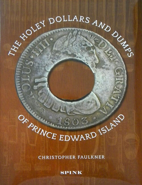 Item #1734 THE HOLEY DOLLARS AND DUMPS OF PRINCE EDWARD ISLAND. Christopher Faulkner.