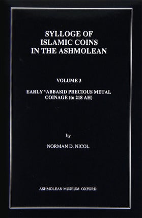 SYLLOGE OF ISLAMIC COINS IN THE ASHMOLEAN. VOLUME 3: EARLY ABBASID PRECIOUS METAL COINAGE (TO 218 AH).