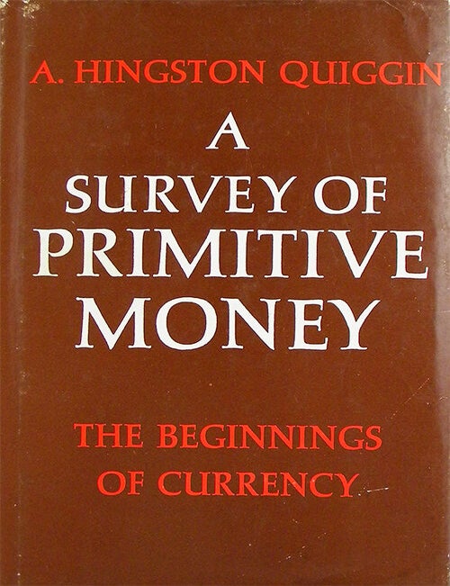 Item #2904 A SURVEY OF PRIMITIVE MONEY: THE BEGINNING OF CURRENCY. A. Hingston Quiggin.