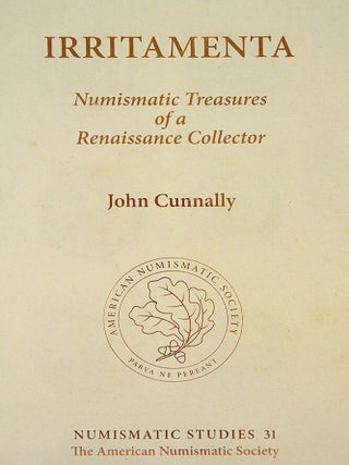 Item #4232 IRRITAMENTA: NUMISMATIC TREASURES OF A RENAISSANCE COLLECTOR. John Cunnally