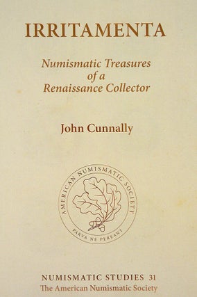 Item #4232 IRRITAMENTA: NUMISMATIC TREASURES OF A RENAISSANCE COLLECTOR. John Cunnally