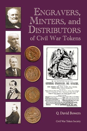 Item #5405 ENGRAVERS, MINTERS, AND DISTRIBUTORS OF CIVIL WAR TOKENS. Q. David Bowers