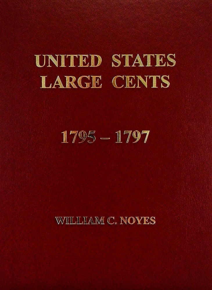 Item #5466 UNITED STATES LARGE CENTS. VOLUME 2: 1795–1797. William C. Noyes.