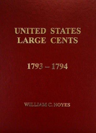 Item #5489 UNITED STATES LARGE CENTS. VOLUMES 1–4: 1793–1814. William C. Noyes