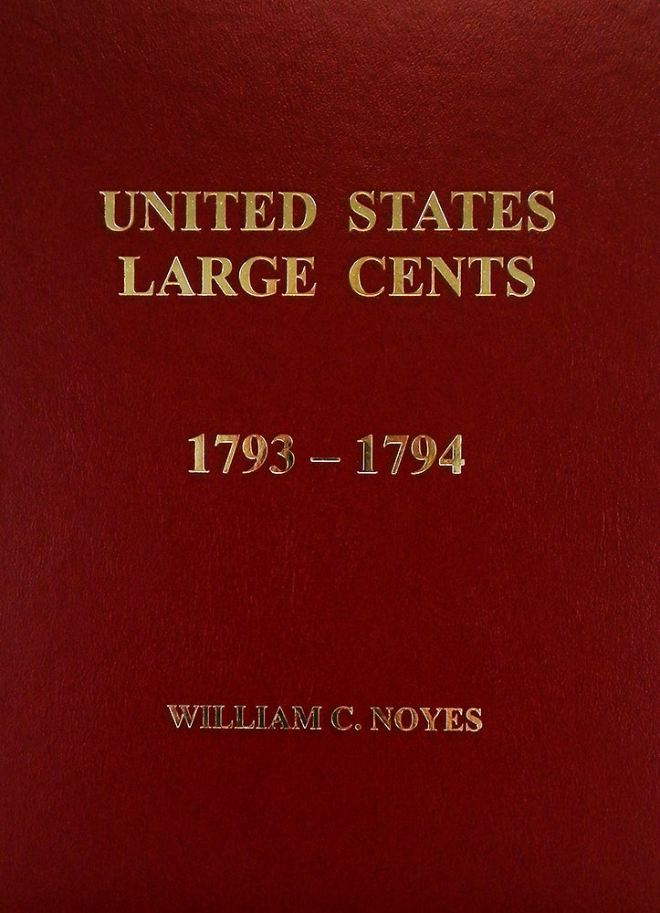 Item #5489 UNITED STATES LARGE CENTS. VOLUMES 1–4: 1793–1814. William C. Noyes.