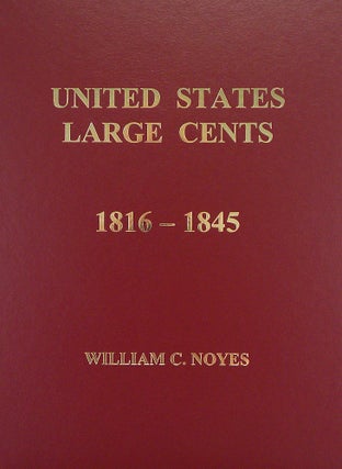 Item #5490 UNITED STATES LARGE CENTS. VOLUMES 5–6: 1816–1857. William C. Noyes