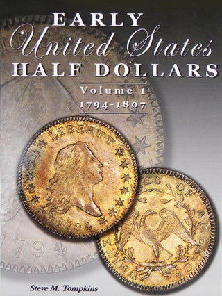 Item #5558 EARLY UNITED STATES HALF DOLLARS: VOLUME ONE, 1794–1807. Steve M. Tompkins