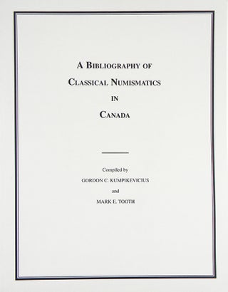 Item #5638 A BIBLIOGRAPHY OF CLASSICAL NUMISMATICS IN CANADA. Gordon C. Kumpikevicius, Mark E. Tooth