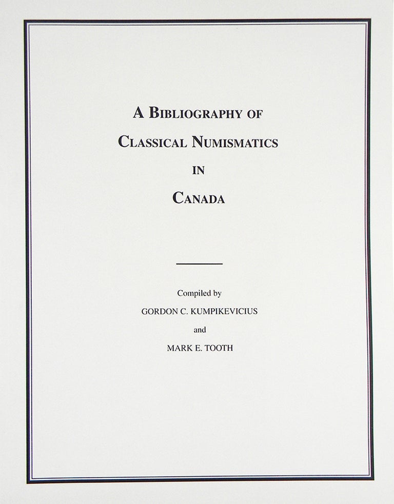 Item #5638 A BIBLIOGRAPHY OF CLASSICAL NUMISMATICS IN CANADA. Gordon C. Kumpikevicius, Mark E. Tooth.