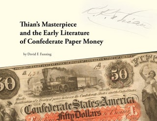 Item #5716 THIAN’S MASTERPIECE AND THE EARLY LITERATURE OF CONFEDERATE PAPER MONEY. David F....