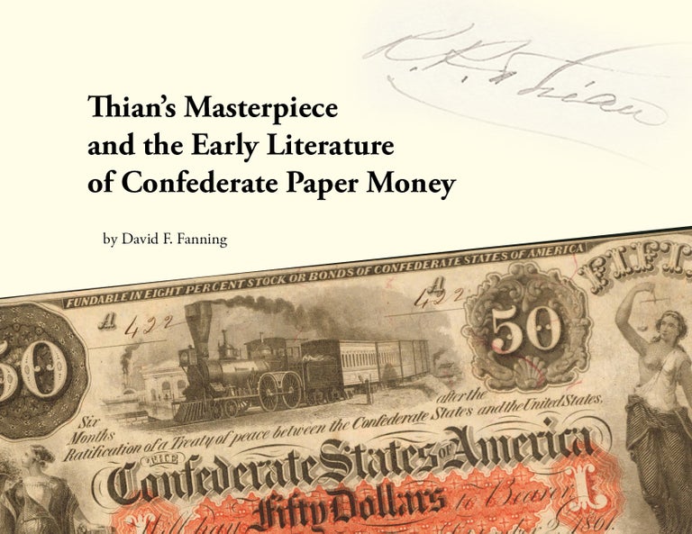 Item #5716 THIAN’S MASTERPIECE AND THE EARLY LITERATURE OF CONFEDERATE PAPER MONEY. David F. Fanning.