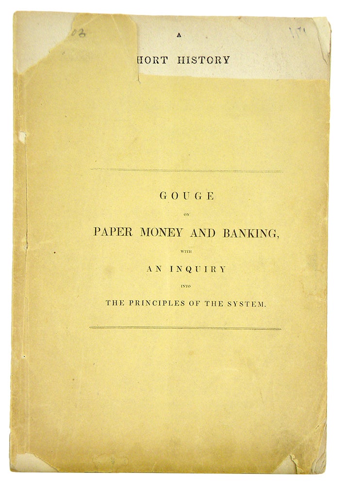 Item #5762 A SHORT HISTORY OF PAPER-MONEY AND BANKING IN THE UNITED STATES. INCLUDING AN ACCOUNT OF PROVINCIAL AND CONTINENTAL PAPER-MONEY…. William M. Gouge.