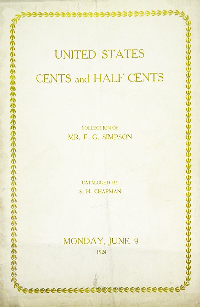 Item #5769 THE COLLECTION OF CENTS AND HALF CENTS OF THE UNITED STATES ... OF MR. F.G. SIMPSON, WALLINGFORD, CONN. S. H. Chapman.