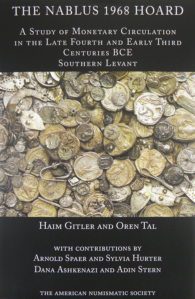 Item #5817 THE NABLUS 1968 HOARD: A STUDY OF MONETARY CIRCULATION IN THE LATE FOURTH AND EARLY THIRD CENTURIES BCE SOUTHERN LEVANT. Haim Gitler, Oren Tal.