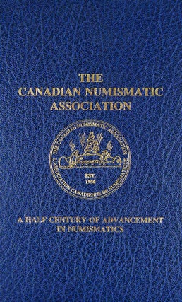 Item #5856 THE CANADIAN NUMISMATIC ASSOCIATION: A HALF CENTURY OF ADVANCEMENT IN NUMISMATICS....