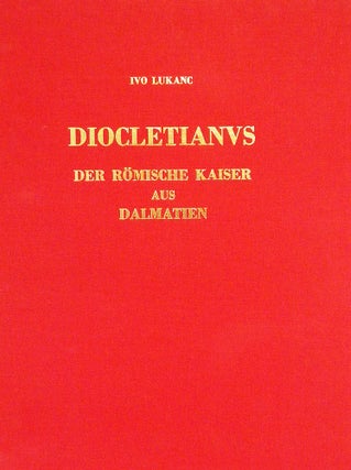 Item #5878 DIOCLETIANUS: DER RÖMISCHE KAISER AUS DALMATIEN. Ivo Lukanc