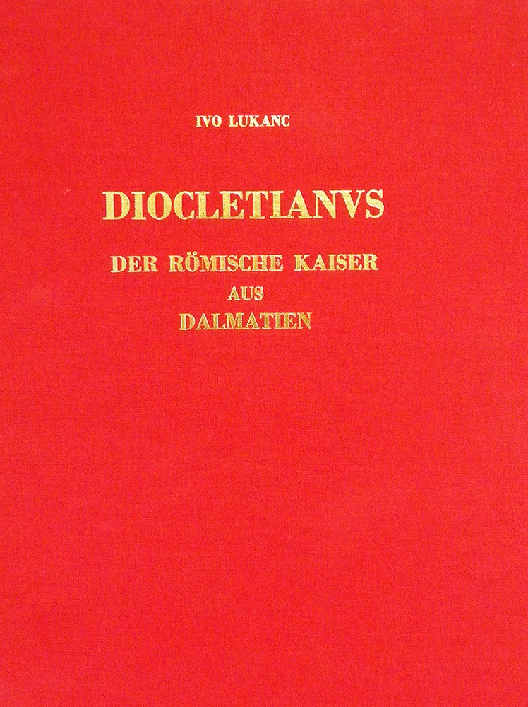 Item #5878 DIOCLETIANUS: DER RÖMISCHE KAISER AUS DALMATIEN. Ivo Lukanc.