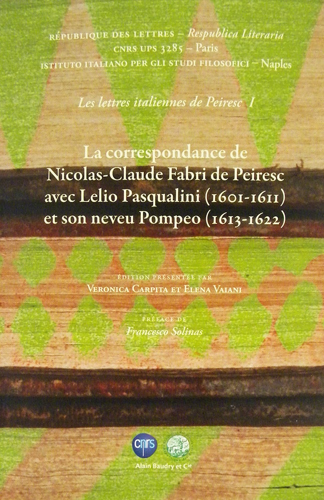 Item #5887 LA CORRESPONDANCE DE NICOLAS-CLAUDE FABRI DE PEIRESC AVEC LELIO PASQUALINI (1601–1611) ET SON NEVEU POMPEO (1613–1622). Veronica Carpita, Elena Vaiani.