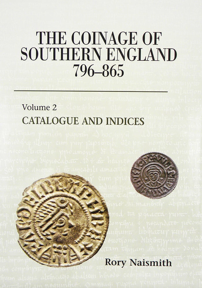Item #5937 THE COINAGE OF SOUTHERN ENGLAND 796–865. VOLUME 2: CATALOGUE AND INDICIES. Rory Naismith.