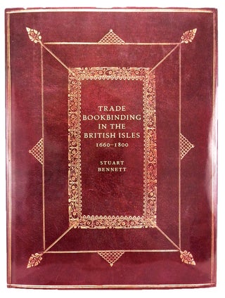 Item #5953 TRADE BOOKBINDING IN THE BRITISH ISLES, 1660–1800. Stuart Bennett