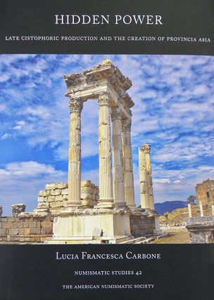 Item #5996 HIDDEN POWER: LATE CISTOPHORIC PRODUCTION AND THE CREATION OF PROVINCIA ASIA. Lucia...