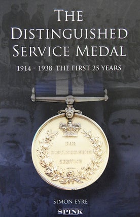 Item #5997 THE DISTINGUISHED SERVICE MEDAL, 1914–1938: THE FIRST 25 YEARS. Simon Eyre
