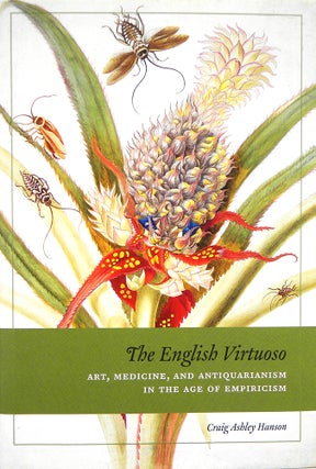 Item #6034 THE ENGLISH VIRTUOSO: ART, MEDICINE, AND ANTIQUARIANISM IN THE AGE OF EMPIRICISM....