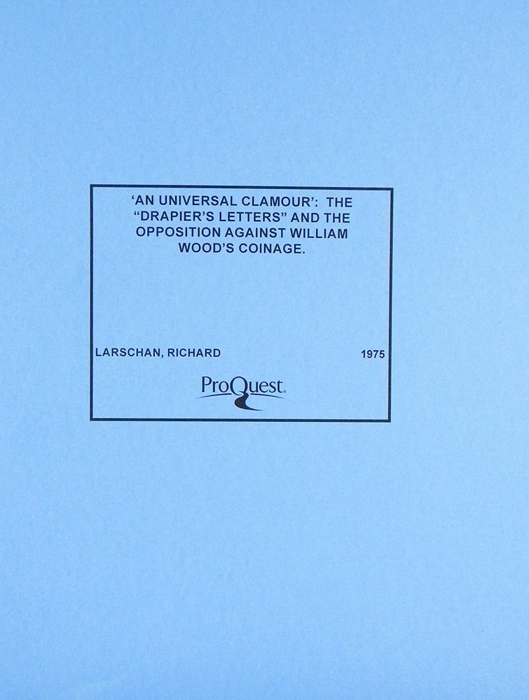 Item #6091 “AN UNIVERSAL CLAMOUR”: THE DRAPIER’S LETTERS AND THE OPPOSITION AGAINST WILLIAM WOOD’S COINAGE. Richard Jeffrey Larschan.