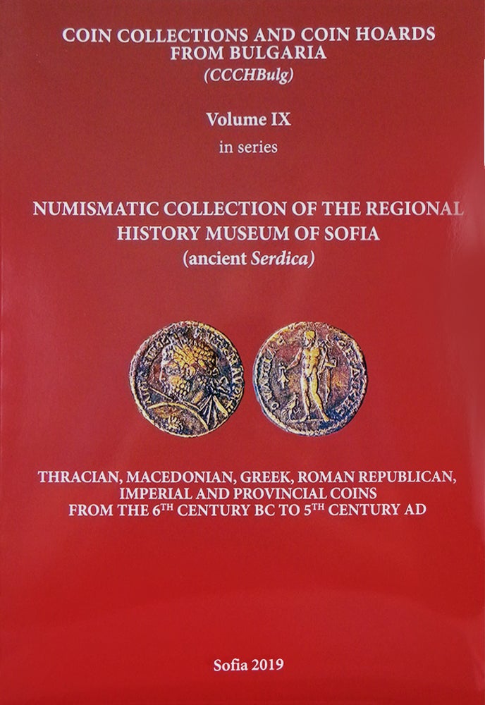 Item #6096 COIN COLLECTIONS AND COIN HOARDS FROM BULGARIA. VOLUME IX: NUMISMATIC COLLECTION OF THE REGIONAL HISTORY MUSEUM OF SOFIA (ANCIENT SERDICA). THRACIAN, MACEDONIAN, GREEK, ROMAN REPUBLICAN, IMPERIAL AND PROVINCIAL COINS FROM THE 6TH CENTURY BC TO 5TH CENTURY AD. Ilya S. Prokopov.
