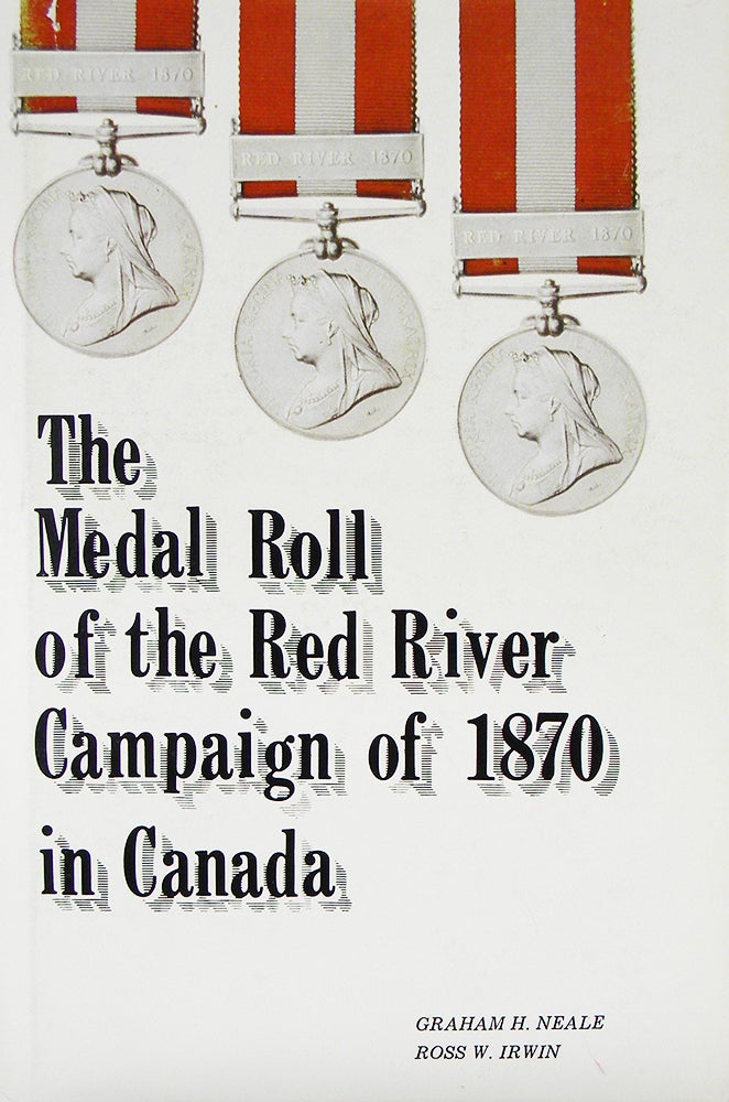 Item #6167 THE MEDAL ROLL OF THE RED RIVER CAMPAIGN OF 1870 IN CANADA. Graham H. Neale, Ross W. Irwin.