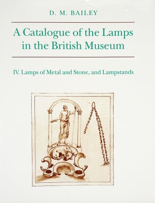 Item #6205 A CATALOGUE OF THE LAMPS IN THE BRITISH MUSEUM. IV. LAMPS OF METAL AND STONE, AND...