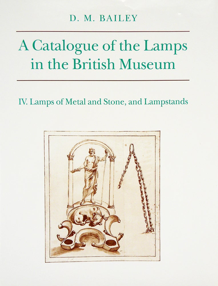 Item #6205 A CATALOGUE OF THE LAMPS IN THE BRITISH MUSEUM. IV. LAMPS OF METAL AND STONE, AND LAMPSTANDS. D. M. Bailey.
