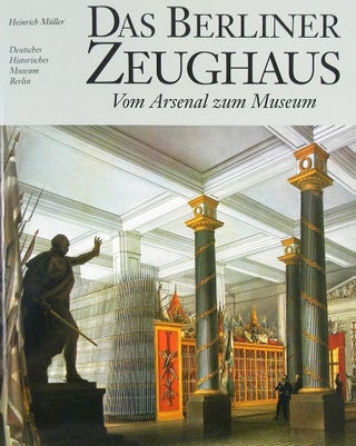 Item #6241 DAS BERLINER ZEUGHAUS: VOM ARSENAL ZUM MUSEUM. Heinrich Müller