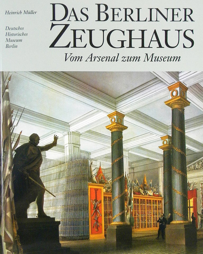 Item #6241 DAS BERLINER ZEUGHAUS: VOM ARSENAL ZUM MUSEUM. Heinrich Müller.
