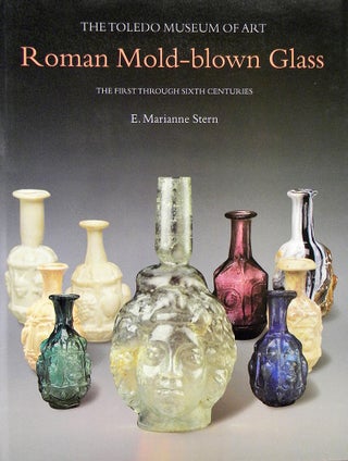 Item #6252 ROMAN MOLD-BLOWN GLASS: THE FIRST THROUGH SIXTH CENTURIES. E. Marianne Stern