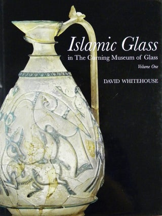 Item #6257 ISLAMIC GLASS IN THE CORNING MUSEUM OF GLASS. VOLUME ONE. David Whitehouse