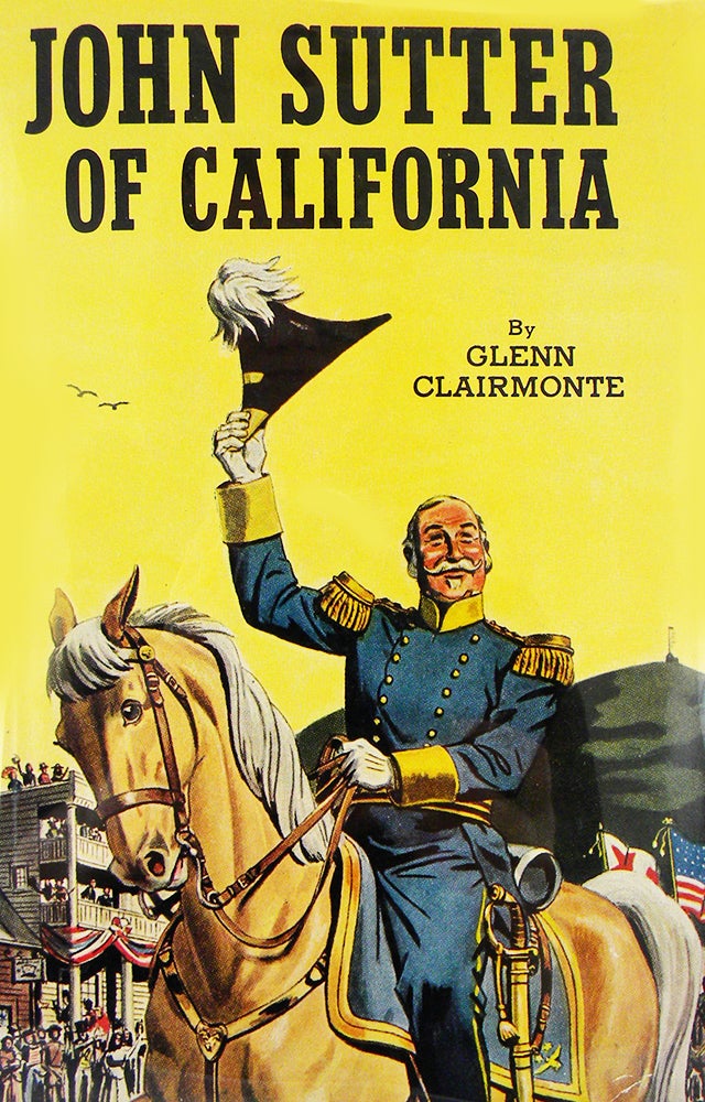 Item #6363 JOHN SUTTER OF CALIFORNIA. Glenn Clairmonte.