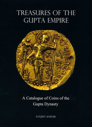 Item #6493 TREASURES OF THE GUPTA EMPIRE. A CATALOGUE OF THE COINS OF THE GUPTA DYNASTY. Sanjeev...