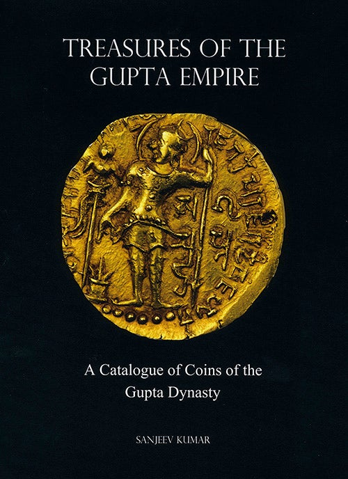 Item #6493 TREASURES OF THE GUPTA EMPIRE. A CATALOGUE OF THE COINS OF THE GUPTA DYNASTY. Sanjeev Kumar.