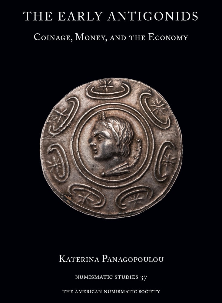 Item #6496 THE EARLY ANTIGONIDS: COINAGE, MONEY AND THE ECONOMY. Katerina Panagopoulou.