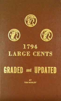 Item #6540 1794 LARGE CENTS, GRADED AND UPDATED. THE LATEST INFORMATION ON THE 1794’S. PLUS FOR...