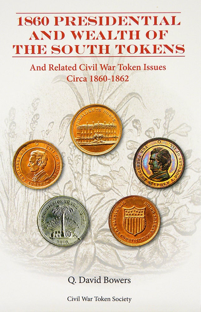 Item #6568 1860 PRESIDENTIAL AND WEALTH OF THE SOUTH TOKENS AND RELATED CIVIL WAR TOKEN ISSUES CIRCA 1860–1862. David Q. Bowers.