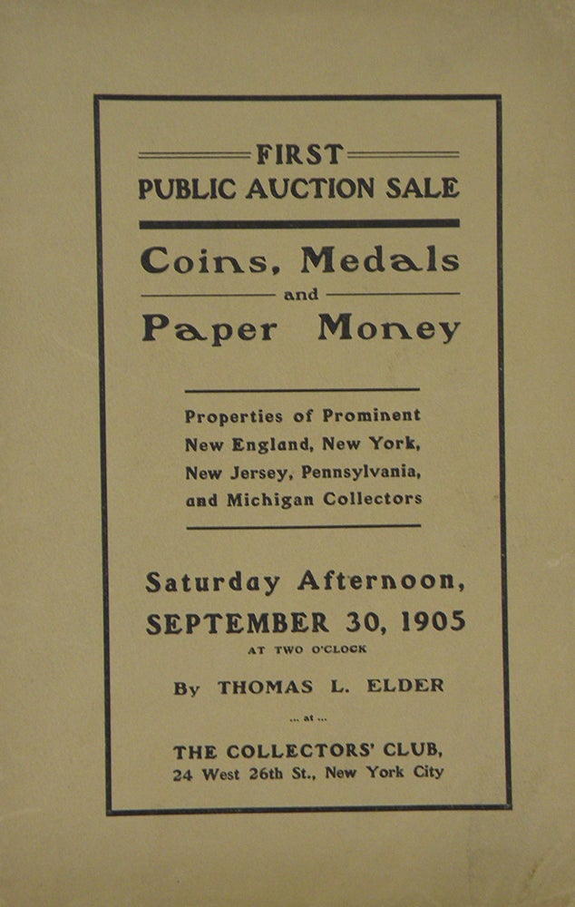 Item #6674 CATALOGUE OF FIRST PUBLIC AUCTION SALE OF COINS, MEDALS AND PAPER MONEY, THE PROPERTIES OF SOME OF AMERICA'S FOREMOST COLLECTORS. Thomas L. Elder.