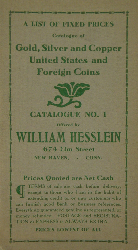 Item #6676 CATALOGUE NO. 1. A LIST OF FIXED PRICES. CATALOGUE OF GOLD, SILVER AND COPPER UNITED STATES AND FOREIGN COINS. William Hesslein.
