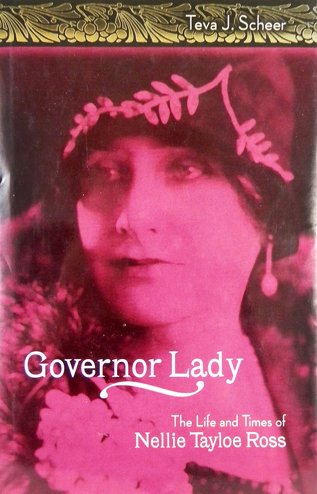 Item #6686 GOVERNOR LADY: THE LIFE AND TIMES OF NELLIE TAYLOE ROSS. Teva J. Scheer.