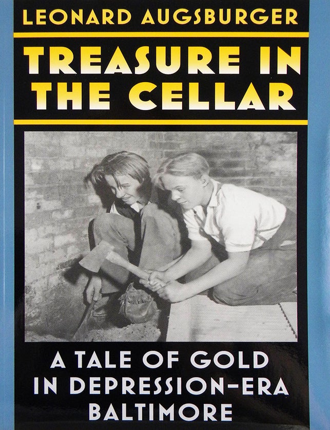 Item #6694 TREASURE IN THE CELLAR: A TALE OF GOLD IN DEPRESSION-ERA BALTIMORE. Leonard Augsburger.